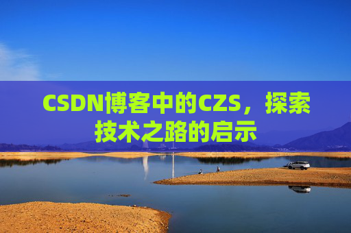 CSDN博客中的CZS，探索技术之路的启示